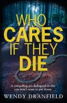 Who Cares If They Die by Wendy Dranfield